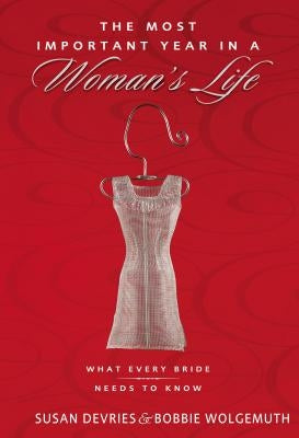 The Most Important Year in a Woman's Life/The Most Important Year in a Man's Life: What Every Bride Needs to Know/What Every Groom Needs to Know by Wolgemuth, Robert