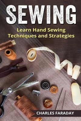 Sewing: Learn Hand Sewing Techniques and Strategies by Faraday, Charles M.