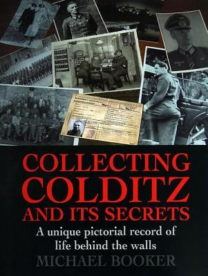 Collecting Colditz: A Unique Pictorial Record of Life Behind the Walls by Booker, Michael