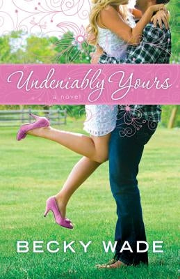 Undeniably Yours by Wade, Becky