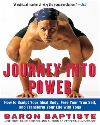Journey Into Power: How to Sculpt Your Ideal Body, Free Your True Self, and Transform Your Life with Yoga by Baptiste, Baron
