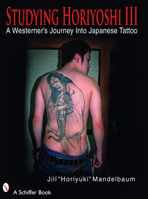 Studying Horiyoshi III: A Westerner's Journey Into Japanese Tattoo by Mandelbaum, Jill Horiyuki