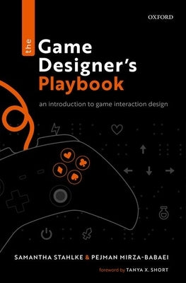 The Game Designer's Playbook: An Introduction to Game Interaction Design by Stahlke, Samantha