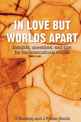 In Love But Worlds Apart: Insights, questions, and tips for the intercultural couple by Shelling, G.