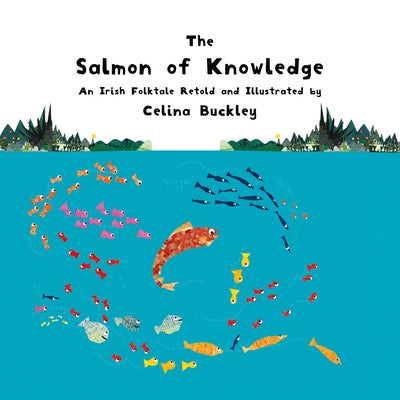 The Salmon of Knowledge: An Irish Folktale Retold and Illustrated by Celina Buckley by Buckley, Celina