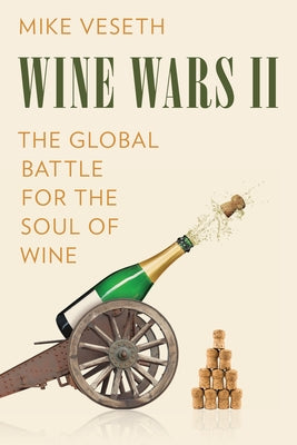 Wine Wars II: The Global Battle for the Soul of Wine by Veseth, Mike