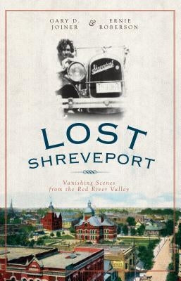 Lost Shreveport: Vanishing Scenes from the Red River Valley by Joiner, Gary D.
