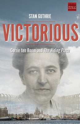 Victorious: Corrie Ten Boom and the Hiding Place by Guthrie, Stan