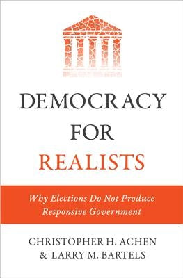 Democracy for Realists: Why Elections Do Not Produce Responsive Government by Achen, Christopher H.