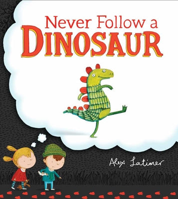 Never Follow a Dinosaur by Latimer, Alex