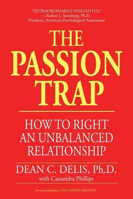 The Passion Trap: How to Right an Unbalanced Relationship by Delis, Dean C.