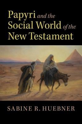 Papyri and the Social World of the New Testament by Huebner, Sabine R.