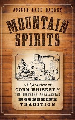 Mountain Spirits: A Chronicle of Corn Whiskey and the Southern Appalachian Moonshine Tradition by Dabney, Joseph Earl