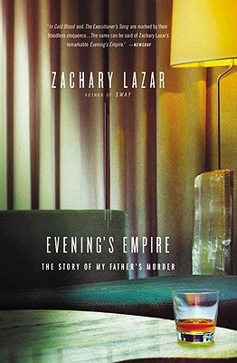 Evening's Empire: The Story of My Father's Murder by Lazar, Zachary