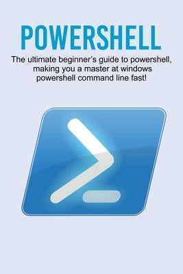 Powershell: The ultimate beginner's guide to Powershell, making you a master at Windows Powershell command line fast! by Newport, Craig