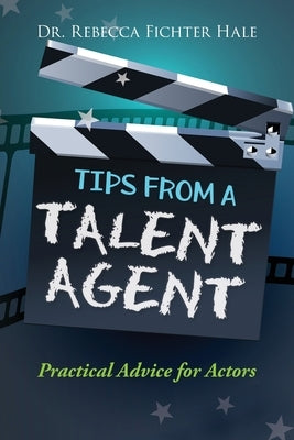 Tips From A Talent Agent by Fichter Hale, Rebecca