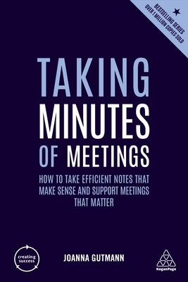 Taking Minutes of Meetings: How to Take Efficient Notes That Make Sense and Support Meetings That Matter by Gutmann, Joanna