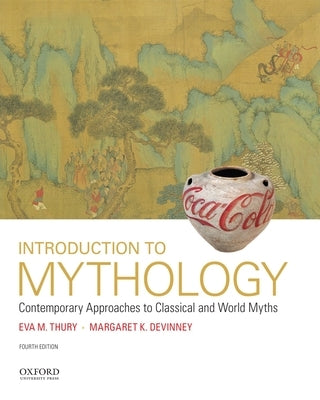 Introduction to Mythology: Contemporary Approaches to Classical and World Myths by Thury, Eva M.