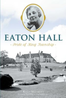Eaton Hall: Pride of King Township by Mathews, Kelly