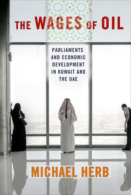 The Wages of Oil: Parliaments and Economic Development in Kuwait and the Uae by Herb, Michael