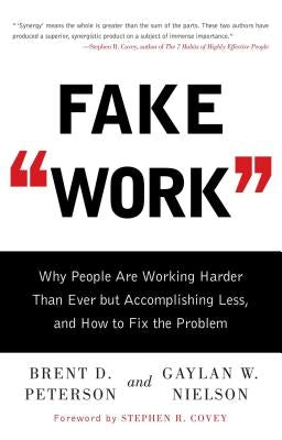 Fake Work: Why People Are Working Harder Than Ever But Accomplishing Less, and How to Fix the Problem by Peterson, Brent D.