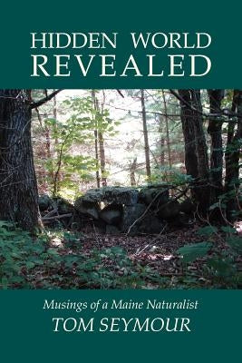 Hidden World Revealed: Musings of a Maine Naturalist by Seymour, Tom