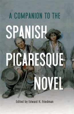 A Companion to the Spanish Picaresque Novel by Friedman, Edward H.