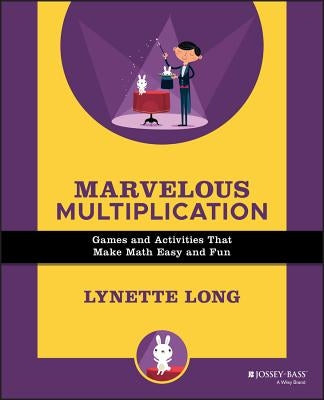 Marvelous Multiplication: Games and Activities That Make Math Easy and Fun by Long, Lynette
