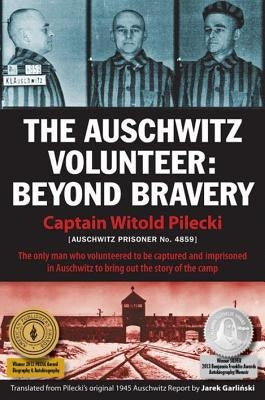 The Auschwitz Volunteer: Beyond Bravery by Pilecki, Captain Witold