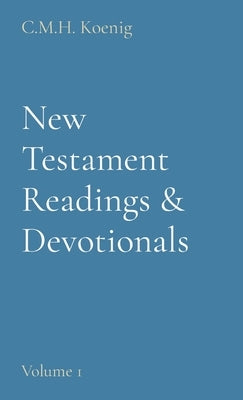 New Testament Readings & Devotionals: Volume 1 by Koenig, C. M. H.