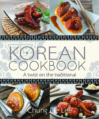 Korean Cookbook: A Twist on the Traditional by Jae Lee, Chung