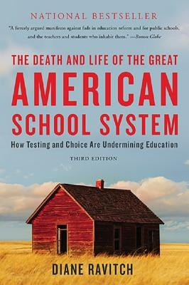 The Death and Life of the Great American School System: How Testing and Choice Are Undermining Education by Ravitch, Diane