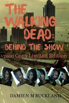 The Walking Dead: Behind The Show: 2000 Copy Limited Edition by Buckland, Damien M.