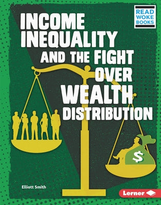 Income Inequality and the Fight Over Wealth Distribution by Smith, Elliott