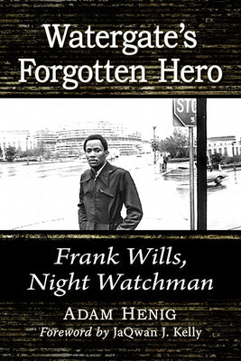 Watergate's Forgotten Hero: Frank Wills, Night Watchman by Henig, Adam