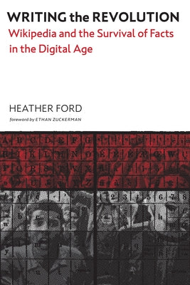 Writing the Revolution: Wikipedia and the Survival of Facts in the Digital Age by Ford, Heather