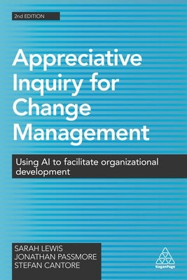 Appreciative Inquiry for Change Management: Using AI to Facilitate Organizational Development by Lewis, Sarah
