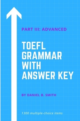 TOEFL Grammar with Answer Key Part III: Advanced by Smith, Daniel B.