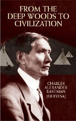 From the Deep Woods to Civilization by Eastman