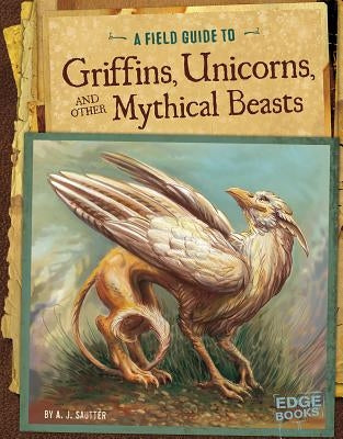A Field Guide to Griffins, Unicorns, and Other Mythical Beasts by Juta, Jason