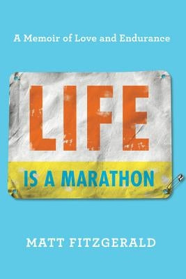 Life Is a Marathon: A Memoir of Love and Endurance by Fitzgerald, Matt