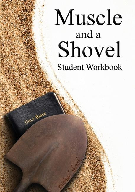 Muscle and a Shovel Bible Class Student Workbook by Shank, Michael