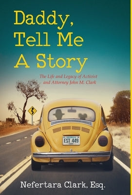 Daddy, Tell Me a Story: The Life and Legacy of Activist and Attorney John M. Clark by Clark, Nefertara