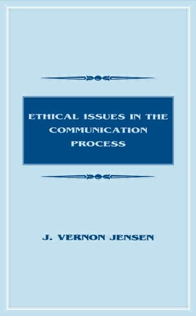 Ethical Issues in the Communication Process by Jensen, J. Vernon