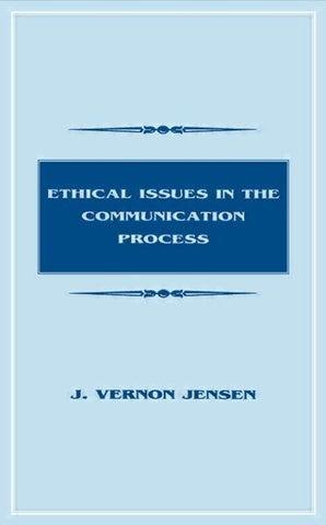 Ethical Issues in the Communication Process by Jensen, J. Vernon