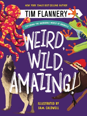 Weird, Wild, Amazing!: Exploring the Incredible World of Animals by Flannery, Tim