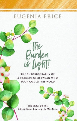 The Burden Is Light!: The Autobiography of a Transformed Pagan Who Took God at His Word by Price, Eugenia