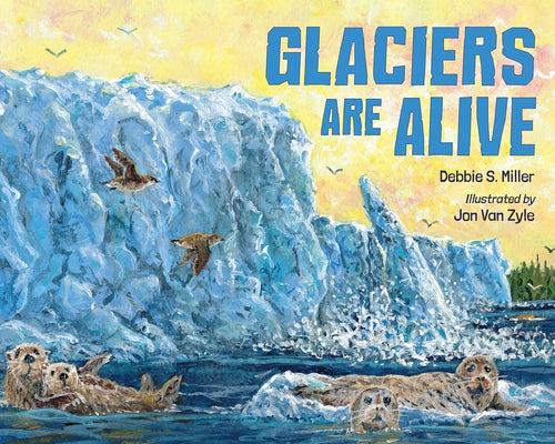 Glaciers Are Alive by Miller, Debbie S.