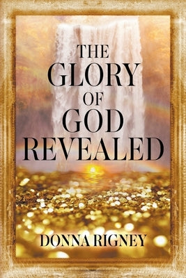 The Glory of God Revealed by Rigney, Donna