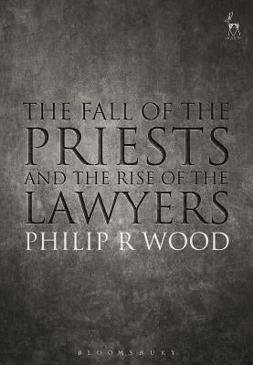 The Fall of the Priests and the Rise of the Lawyers by Wood, Philip